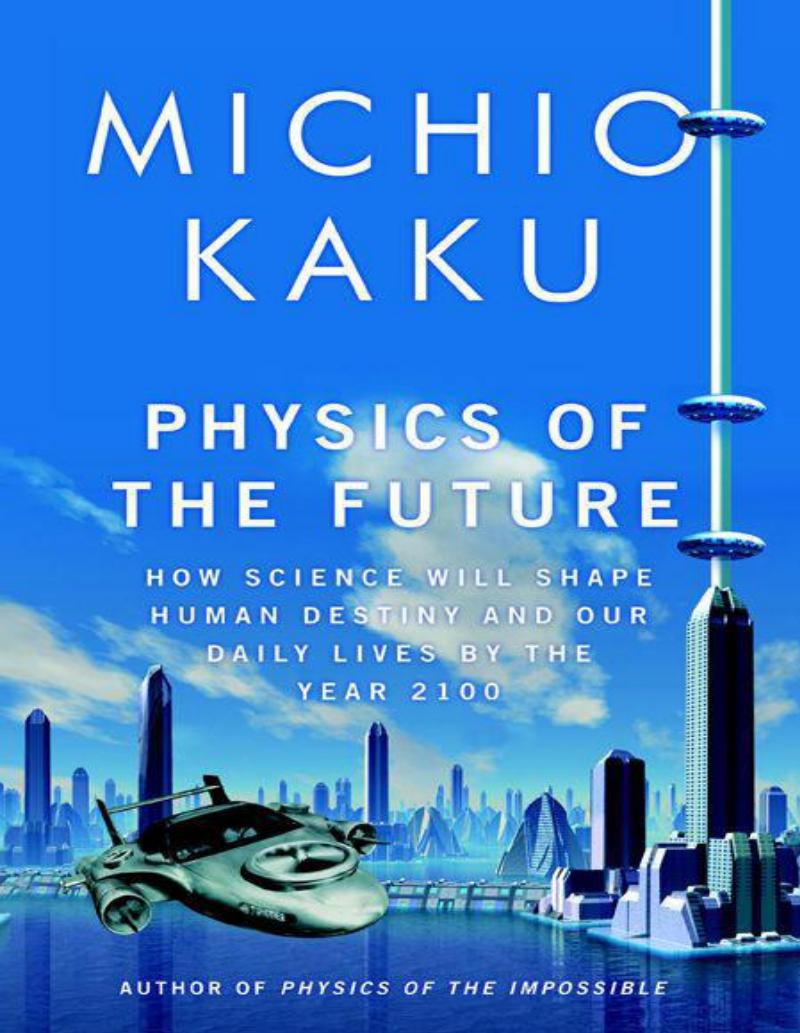 Physics Of The Future How Science Will Shape Human Destiny And Our Daily Lives By The Year 2100 1st Michio Kaku