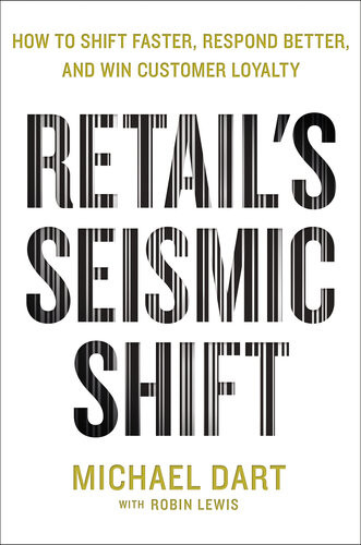 Retails Seismic Shift How To Shift Faster Respond Better And Win Customer Loyalty Michael Dart