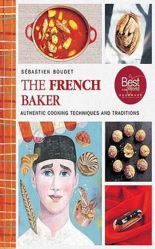 The French Baker Authentic Recipes For Traditional Breads Desserts And Dinners Sbastien Boudet
