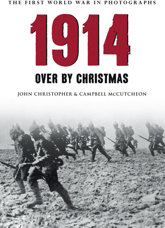 1914 Over By Christmas The First World War In Photographs John Christopher