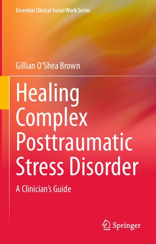 Healing Complex Posttraumatic Stress Disorder A Clinicians Guide Gillian Oshea Brown