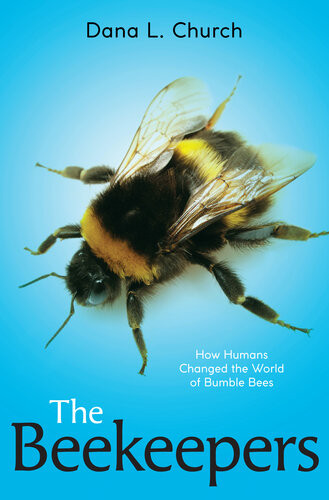 Beekeepers How Humans Changed The World Of Bumble Bees Dana L Church