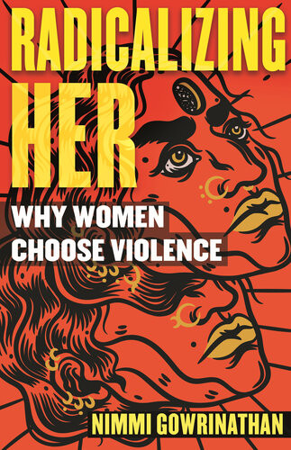 Radicalizing Her Why Women Choose Violence Nimmi Gowrinathan