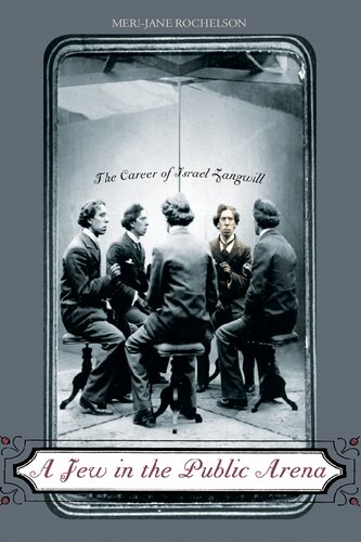 A Jew In The Public Arena The Career Of Israel Zangwill Merijane Rochelson