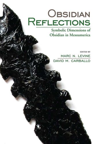 Obsidian Reflections Symbolic Dimensions Of Obsidian In Mesoamerica David M Carballo Marc Levine