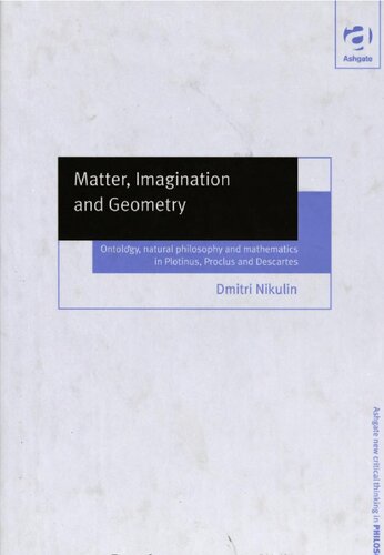 Matter Imagination And Geometry Ontology Natural Philosophy And Mathematics In Plotinus Proclus And Descartes Dmitri Vladimirovich Nikulin
