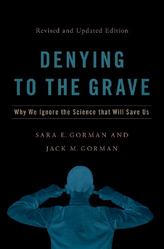 Denying To The Grave Why We Ignore The Science That Will Save Us Revised And Updated Edition Sara E Gorman Editor Jack M Gorman Editor