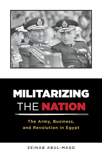 Militarizing The Nation The Army Business And Revolution In Egypt Zeinab Abulmagd Zeinab Abulmagd Zeinab Abulmagd