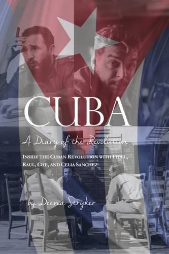 Cuba Diary Of A Revolution Inside The Cuban Revolution With Fidel Raul Che And Celia Sanchez Reprint Deena Stryker