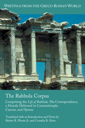 The Rabbula Corpus Comprising The Life Of Rabbula His Correspondence A Homily Delivered In Constantinople Canons And Hymns Robert R Phenix Jr Cornelia B Horn