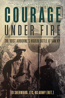 Courage Under Fire The 101st Airbornes Hidden Battle At Tam Ky Ed Sherwood