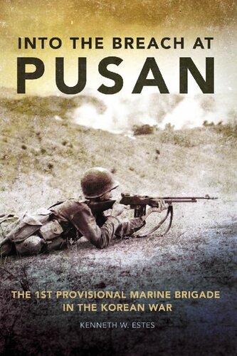 Into The Breach At Pusan The 1st Provisional Marine Brigade In The Korean War Kenneth W Estes