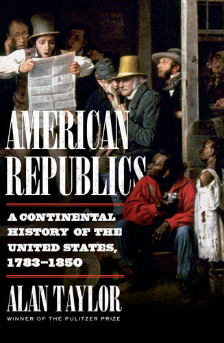 American Republics A Continental History Of The United States 17831850 Alan Taylor