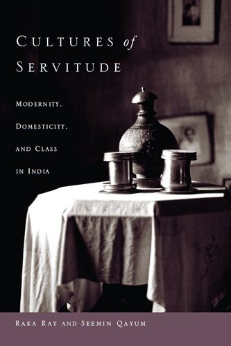 Cultures Of Servitude Modernity Domesticity And Class In India Raka Ray Seemin Qayum