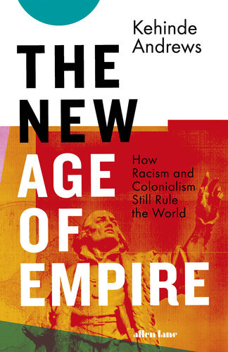 The New Age Of Empire How Racism And Colonialism Still Rule The World Kehinde Andrews