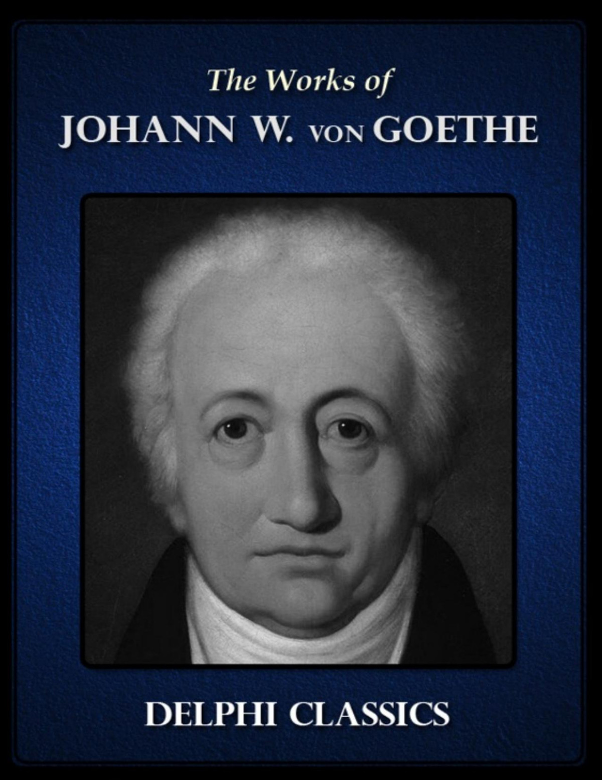 Delphi Collected Works Of Johann Wolfgang Von Goethe Illustrated Johann Wolfgang Von Goethe Goethe