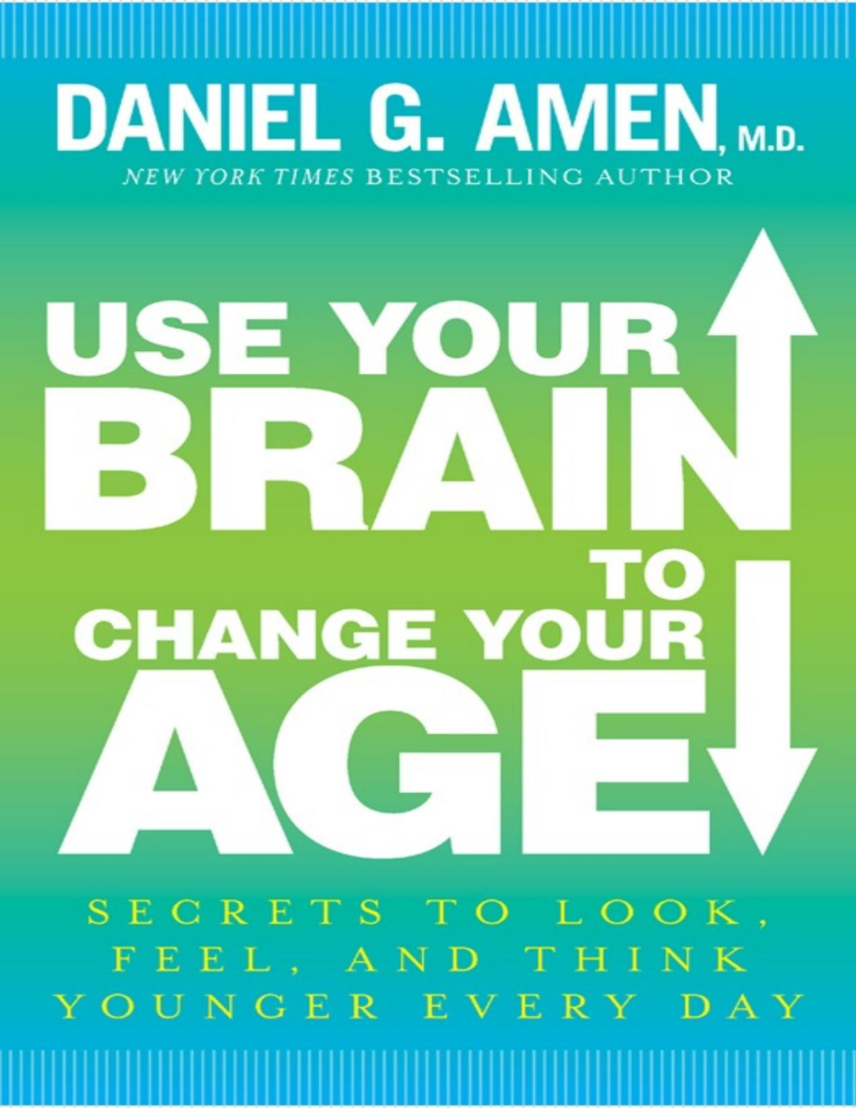 Use Your Brain To Change Your Age Secrets To Look Feel And Think Younger Every Day Daniel G Amen