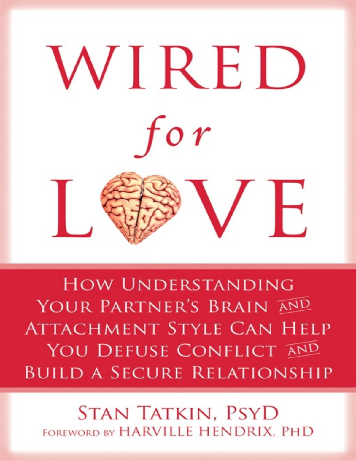 Wired For Love How Understanding Your Partners Brain And Attachment Style Can Help You Defuse Conflict And Build A Secure Relationship Pdfdrivecom Stan Tatkin