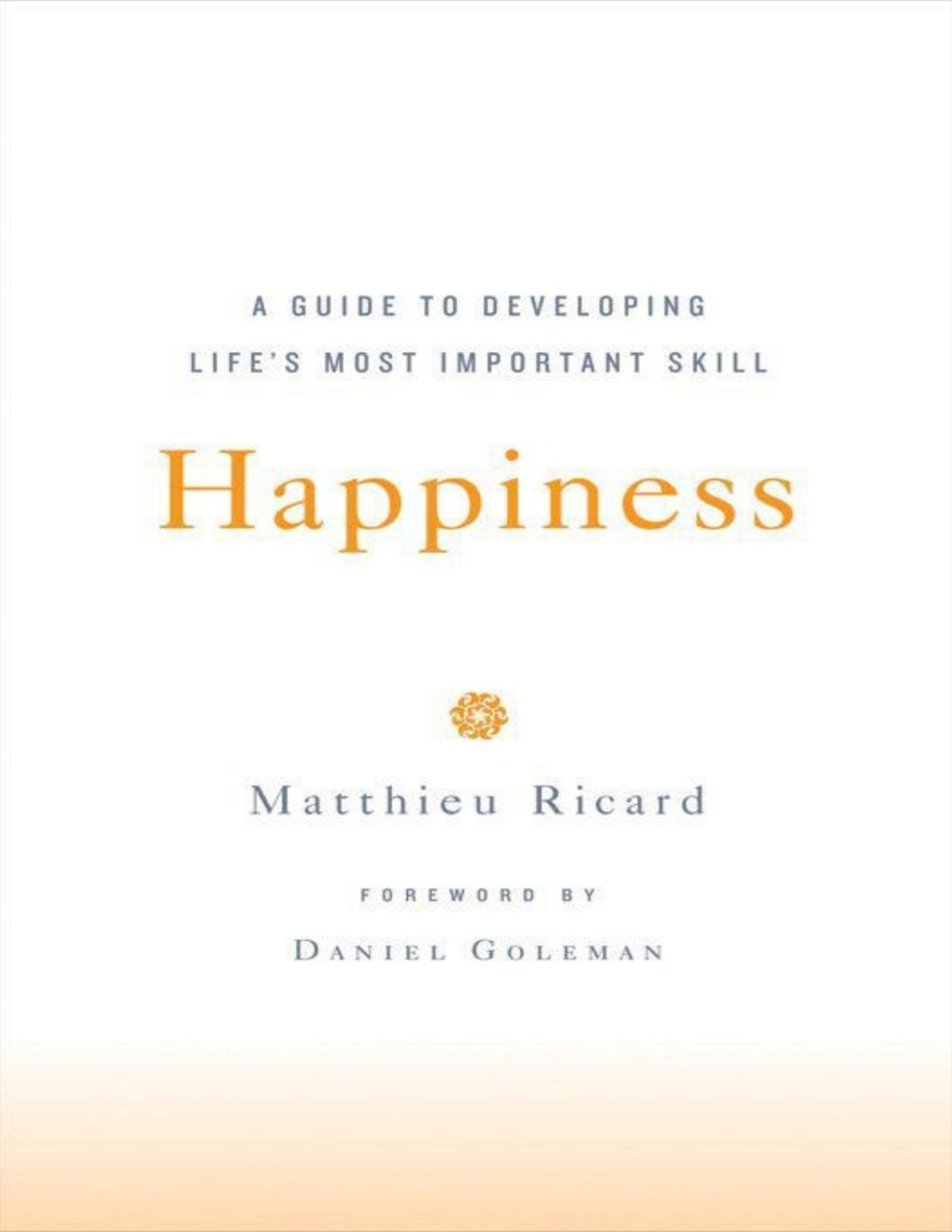 Happiness A Guide To Developing Lifes Most Important Skill Pdfdrivecom Matthieu Ricard Ricard
