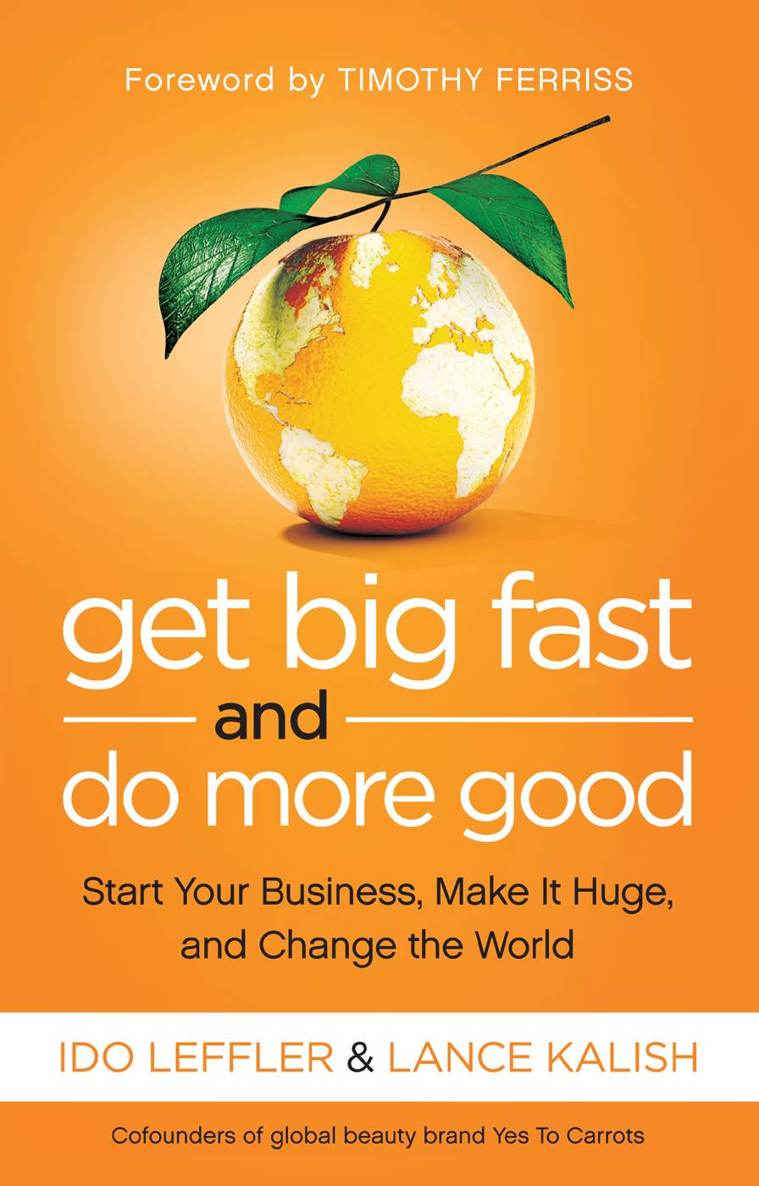 Get Big Fast And Do More Good Start Your Business Make It Huge And Change The World Ido Leffler Lance Kalish