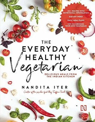 The Everyday Healthy Vegetarian Delicious Meals From The Indian Kitchen Nandita Iyer