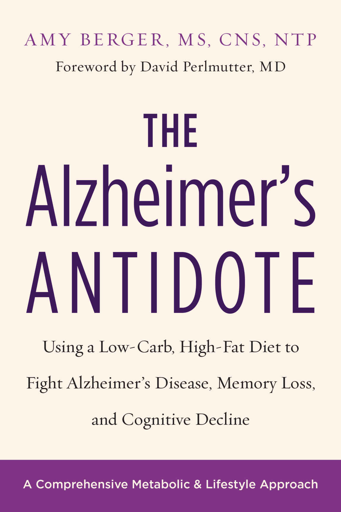 The Alzheimers Antidote Using A Lowcarb Highfat Diet To Fight Alzheimers Disease Memory Loss And Cognitive Decline Amy Berger Berger