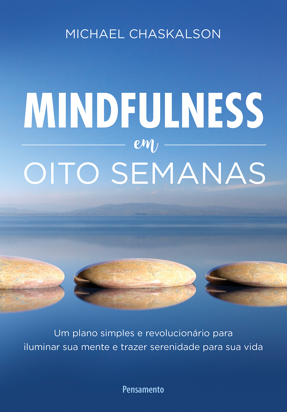 Mindfulness Em Oito Semanas Um Plano Simples E Revolucionário Para Iluminar Sua Mente E Trazer Serenidade Para Sua Vida Michael Chaskalson