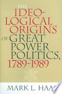The Ideological Origins Of Great Power Politics 17891989 Cornell Studies In Security Affairs Haas