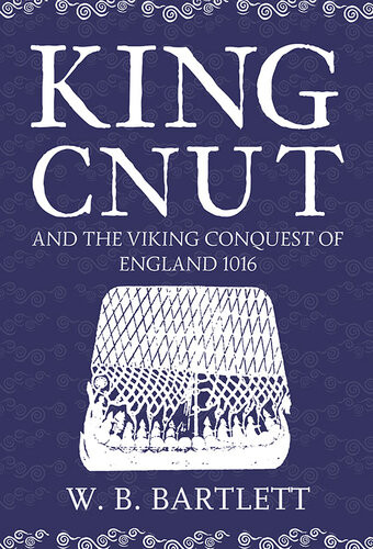 King Cnut And The Viking Conquest Of England 1016 W B Bartlett