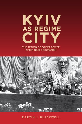 Kyiv As Regime City The Return Of Soviet Power After Nazi Occupation Martin J Blackwell