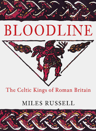 Bloodline The Celtic Kings Of Roman Britain Miles Russell