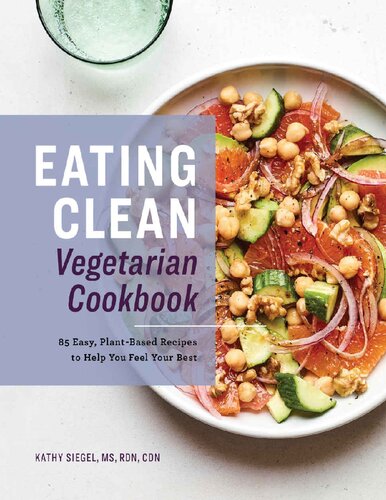 Eating Clean Vegetarian Cookbook 85 Easy Plantbased Recipes To Help You Feel Your Best Siegel Ms Rdn Cdn