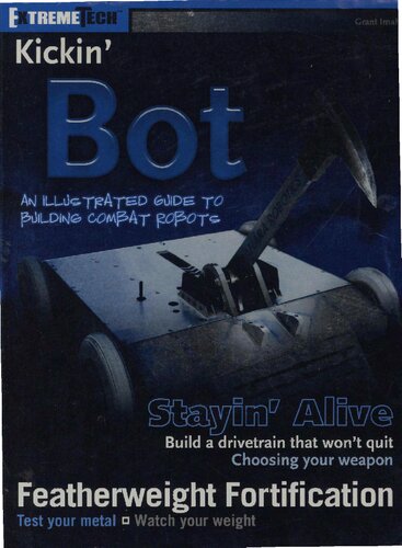 Kickin Bot An Illustrated Guide To Building Combat Robots Extremetech 1st Edition Grant Imahara