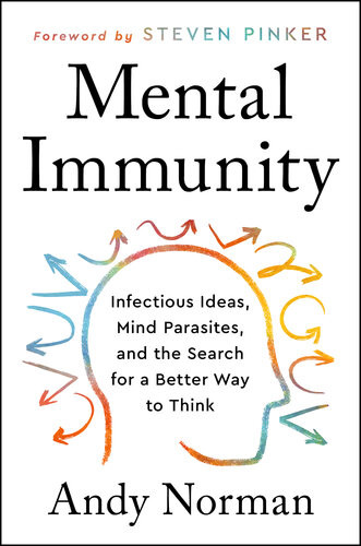 Mental Immunity Infectious Ideas Mindparasites And The Search For A Better Way To Think Andy Norman