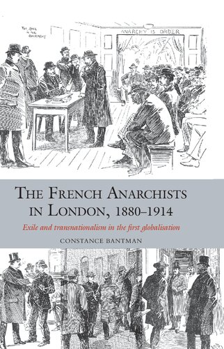 The French Anarchists In London 18801914 Exile And Transnationalism In The First Globalisation Constance Bantman