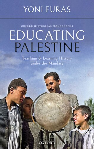 Educating Palestine Teaching And Learning History Under The Mandate Yoni Furas