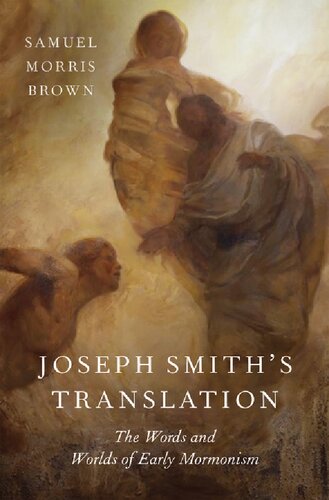 Joseph Smiths Translation The Words And Worlds Of Early Mormonism Samuel Brown