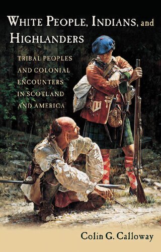 White People Indians And Highlanders Tribal People And Colonial Encounters In Scotland And America First Edition Us Colin G Calloway