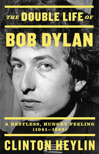 The Double Life Of Bob Dylan A Restless Hungry Feeling 19411966 1st Edition Clinton Heylin