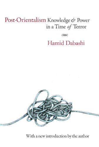 Postorientalism Knowledge And Power In A Time Of Terror Hamid Dabashi
