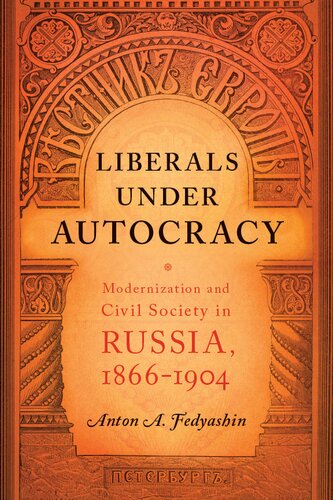 Liberals Under Autocracy Modernization And Civil Society In Russia 18661904 Anton A Fedyashin