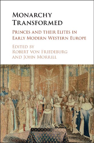Monarchy Transformed Princes And Their Elites In Early Modern Western Europe Robert Von Friedeburg