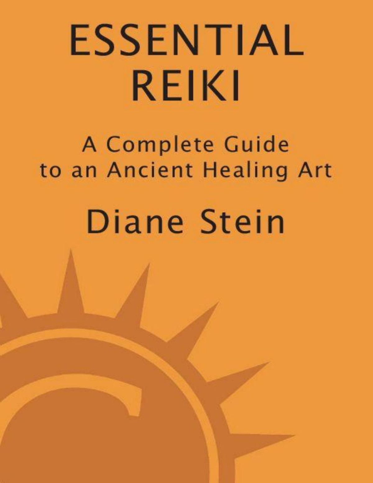 Essential Reiki A Complete Guide To An Ancient Healing Art Stein