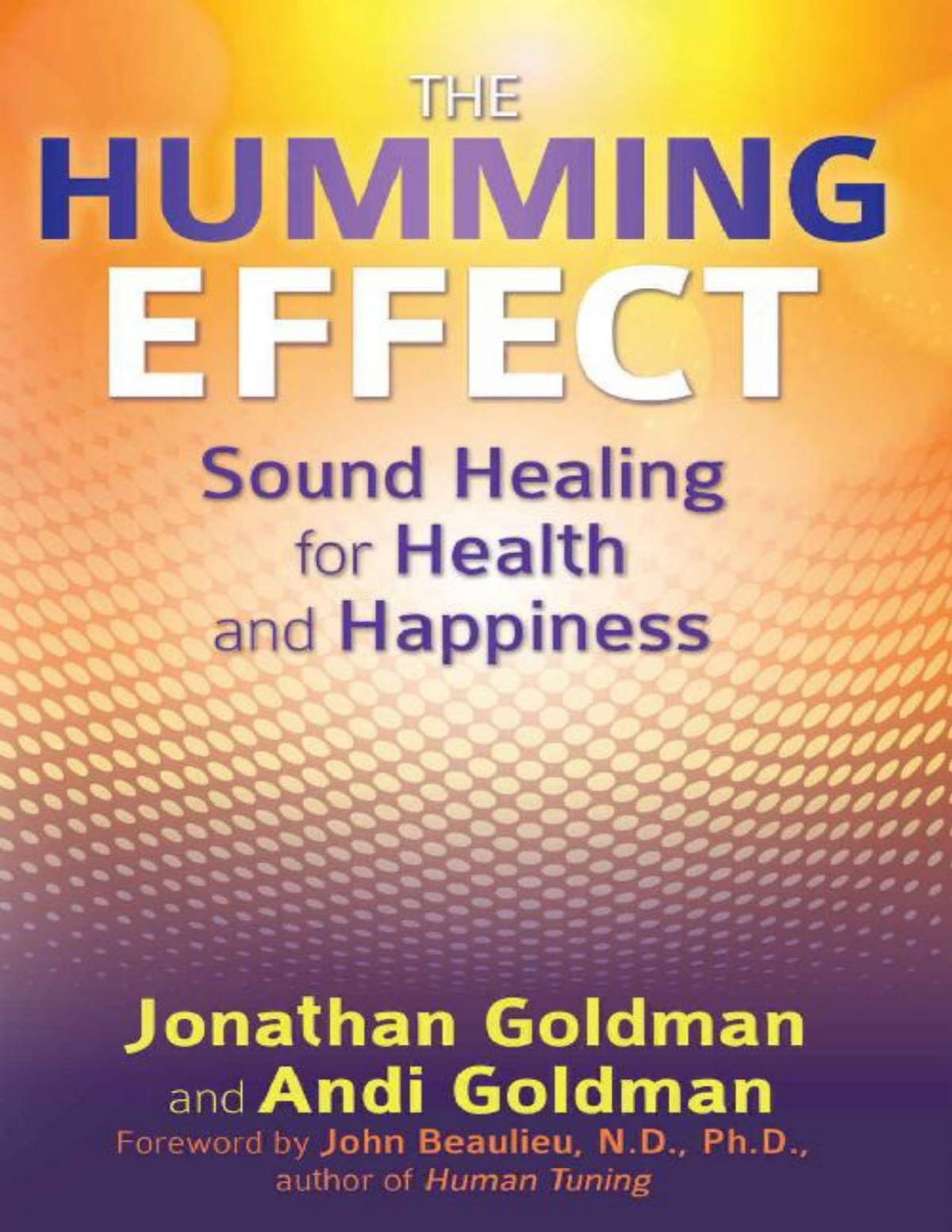 The Humming Effect Sound Healing For Health And Happiness Jonathan Goldman Andi Goldman Goldman