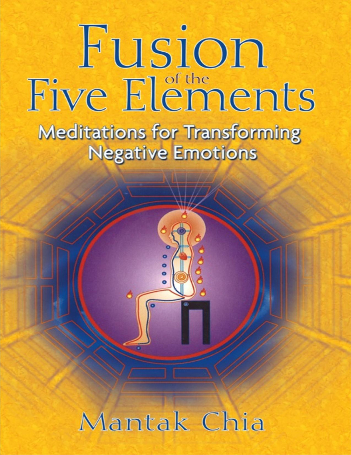 Fusion Of The Five Elements Meditations For Transforming Negative Emotions Mantak Chia