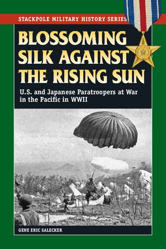 Blossoming Silk Against The Rising Sun Us And Japanese Paratroopers At War In The Pacific In World War Ii Gene Eric Salecker