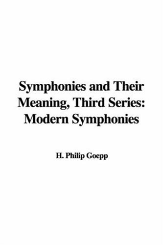 Symphonies And Their Meaning Modern Symphonies H Philip Goepp