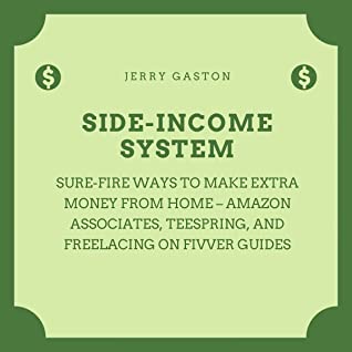 Sideincome System Bundle Surefire Ways To Make Extra Money From Home Amazon Associates Teespring And Freelacing On Fivver Guides Jerry Gaston Gaston
