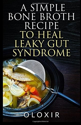 A Simple Bone Broth Recipe To Heal Leaky Gut Syndrome Oloxir Oloxir