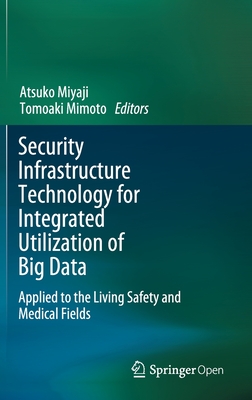 Security Infrastructure Technology For Integrated Utilization Of Big Data Applied To The Living Safety And Medical Fields Atsuko Miyaji Tomoaki Mimoto Atsuko Miyaji